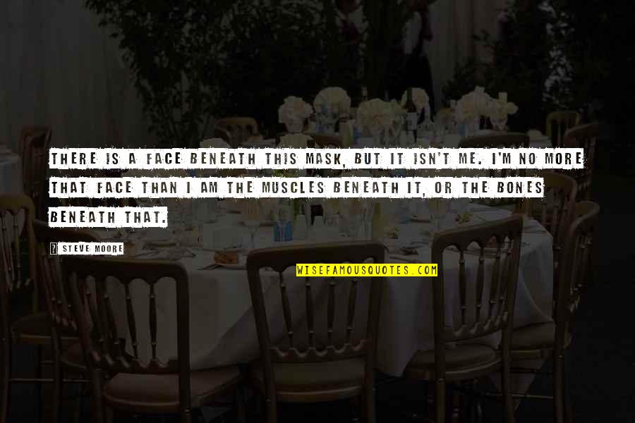 Not Beauty But Quotes By Steve Moore: There is a face beneath this mask, but