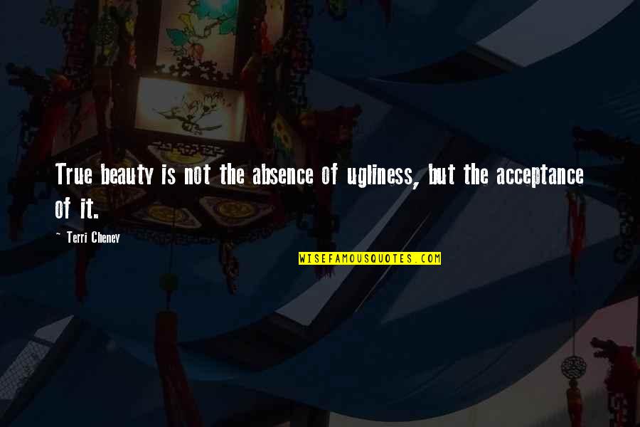 Not Beauty But Quotes By Terri Cheney: True beauty is not the absence of ugliness,