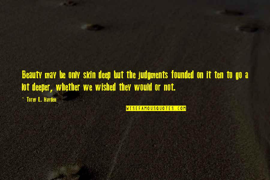 Not Beauty But Quotes By Torey L. Hayden: Beauty may be only skin deep but the