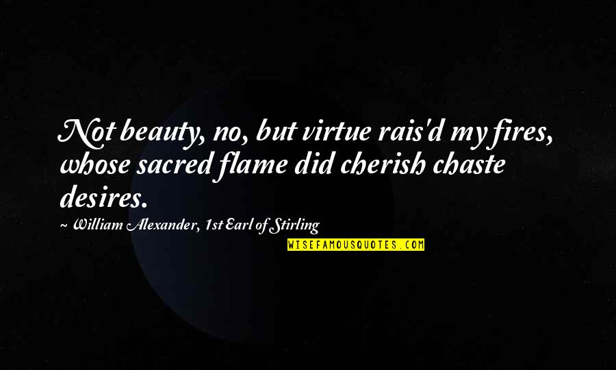 Not Beauty But Quotes By William Alexander, 1st Earl Of Stirling: Not beauty, no, but virtue rais'd my fires,