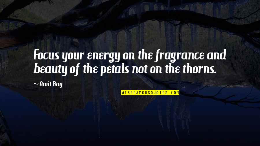 Not Beauty Quotes By Amit Ray: Focus your energy on the fragrance and beauty