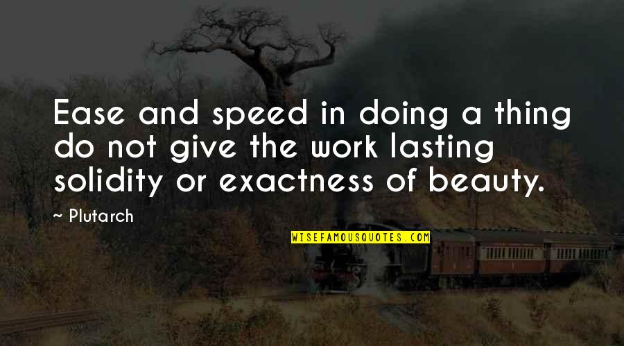 Not Beauty Quotes By Plutarch: Ease and speed in doing a thing do