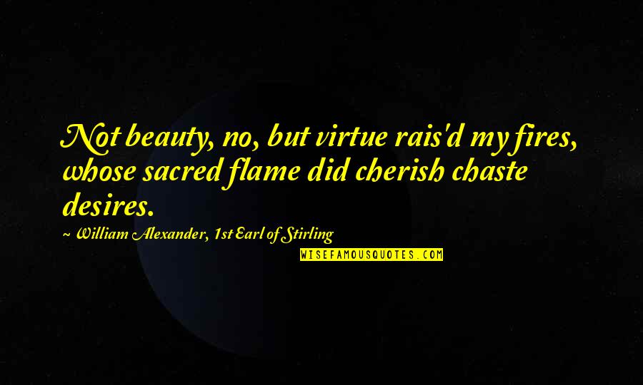 Not Beauty Quotes By William Alexander, 1st Earl Of Stirling: Not beauty, no, but virtue rais'd my fires,
