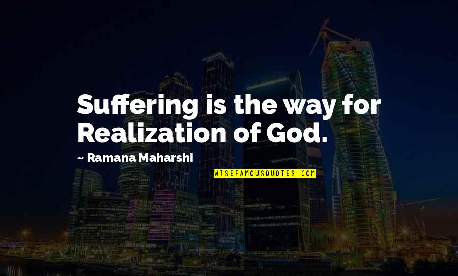 Not Because I Dont Care Quotes By Ramana Maharshi: Suffering is the way for Realization of God.