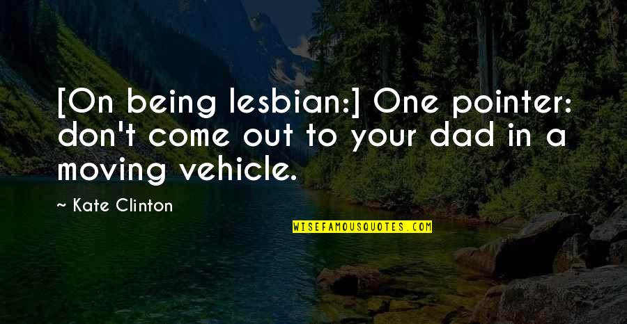 Not Being A Dad Quotes By Kate Clinton: [On being lesbian:] One pointer: don't come out