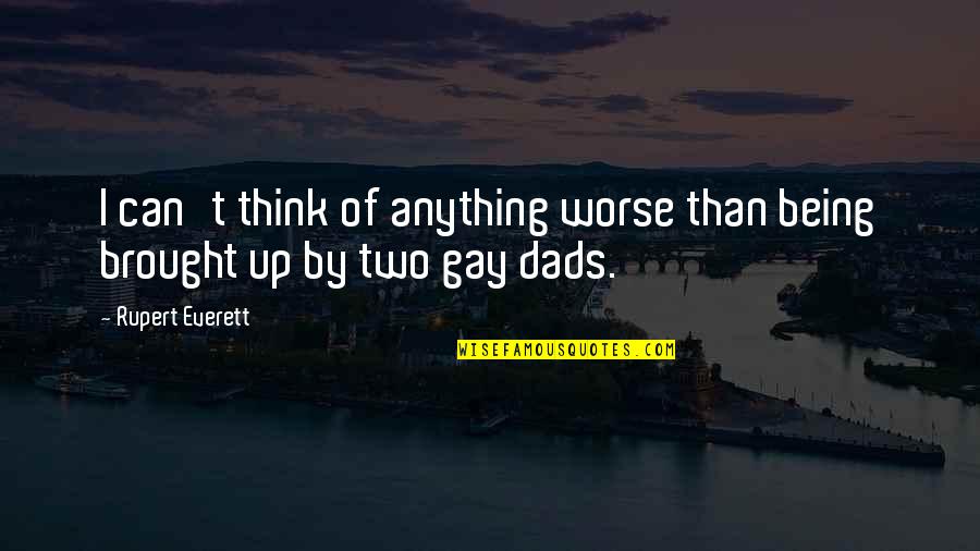 Not Being A Dad Quotes By Rupert Everett: I can't think of anything worse than being