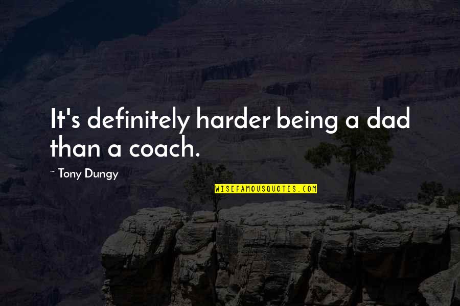 Not Being A Dad Quotes By Tony Dungy: It's definitely harder being a dad than a