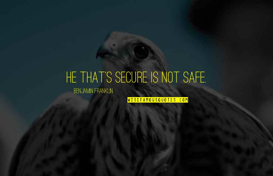 Not Being A Drama Queen Quotes By Benjamin Franklin: He that's secure is not safe. Not Being A Drama Queen Quotes By Benjamin Franklin: He that's secure is not safe.