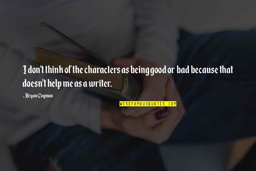 Not Being A Good Writer Quotes By Bryan Cogman: I don't think of the characters as being