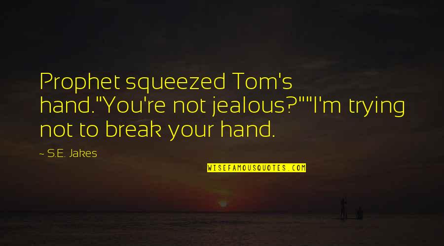 Not Being A Good Writer Quotes By S.E. Jakes: Prophet squeezed Tom's hand."You're not jealous?""I'm trying not