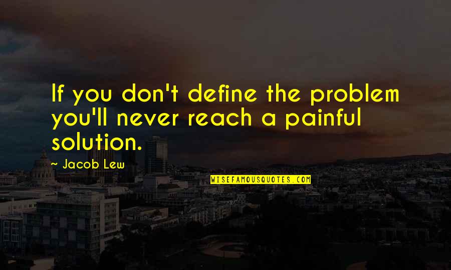 Not Being A Jerk Quotes By Jacob Lew: If you don't define the problem you'll never