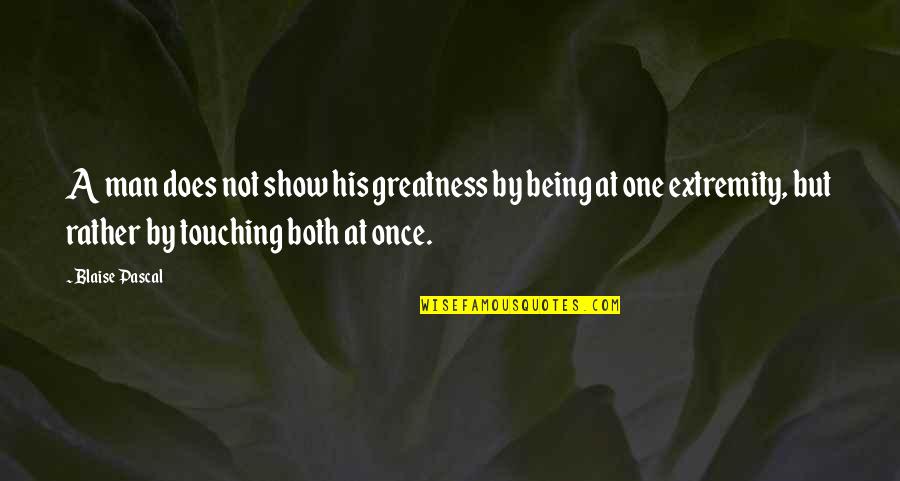 Not Being A Man Quotes By Blaise Pascal: A man does not show his greatness by