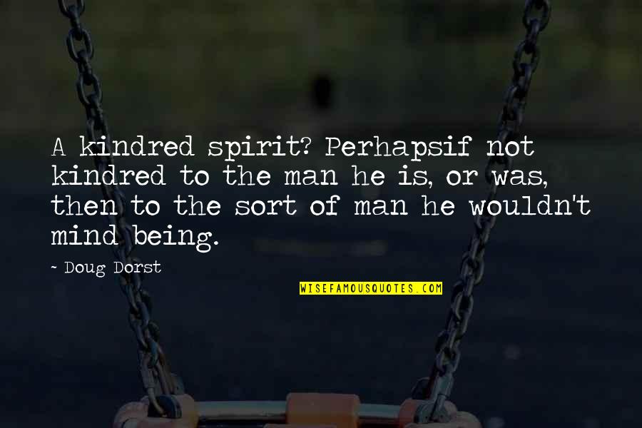 Not Being A Man Quotes By Doug Dorst: A kindred spirit? Perhapsif not kindred to the