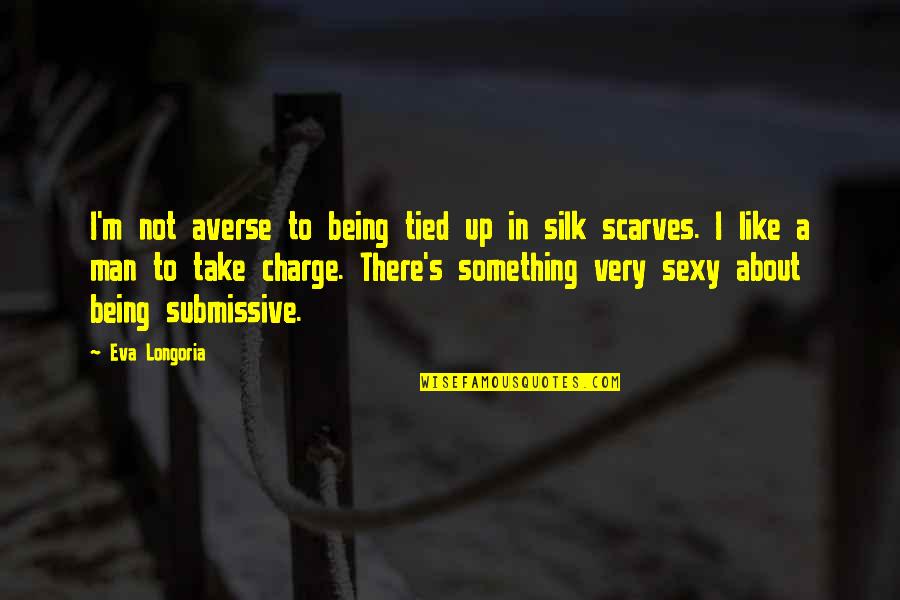 Not Being A Man Quotes By Eva Longoria: I'm not averse to being tied up in