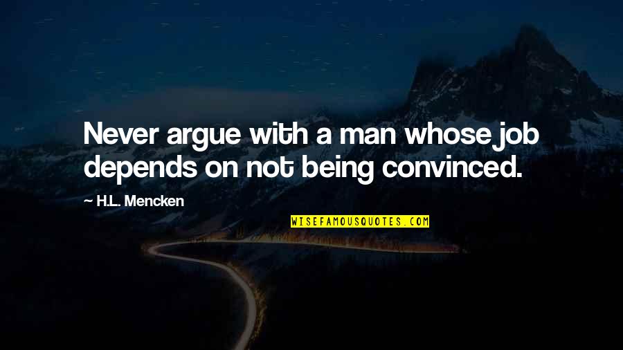 Not Being A Man Quotes By H.L. Mencken: Never argue with a man whose job depends
