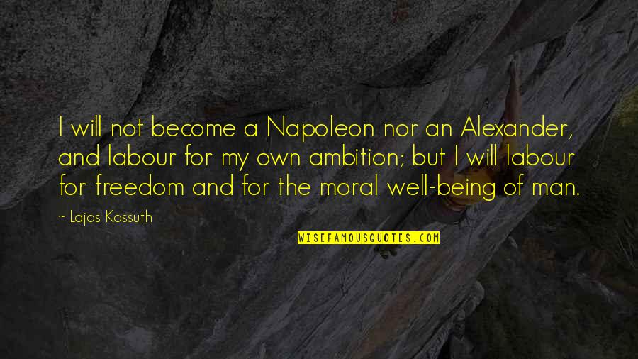 Not Being A Man Quotes By Lajos Kossuth: I will not become a Napoleon nor an