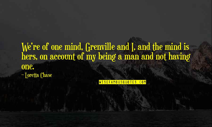 Not Being A Man Quotes By Loretta Chase: We're of one mind, Grenville and I, and