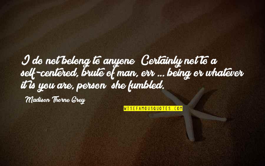 Not Being A Man Quotes By Madison Thorne Grey: I do not belong to anyone! Certainly not