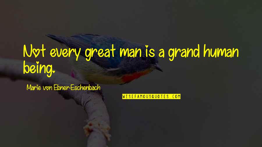 Not Being A Man Quotes By Marie Von Ebner-Eschenbach: Not every great man is a grand human