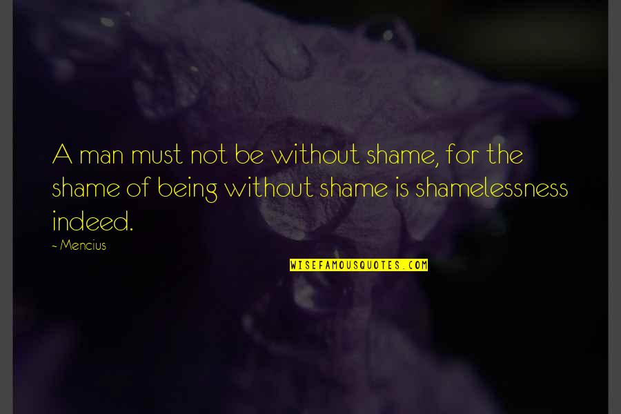 Not Being A Man Quotes By Mencius: A man must not be without shame, for