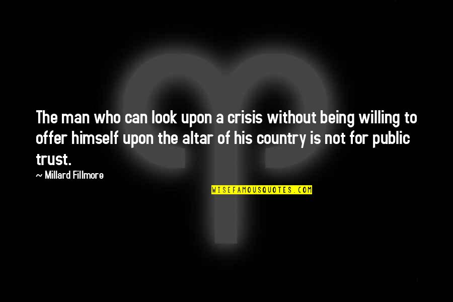 Not Being A Man Quotes By Millard Fillmore: The man who can look upon a crisis