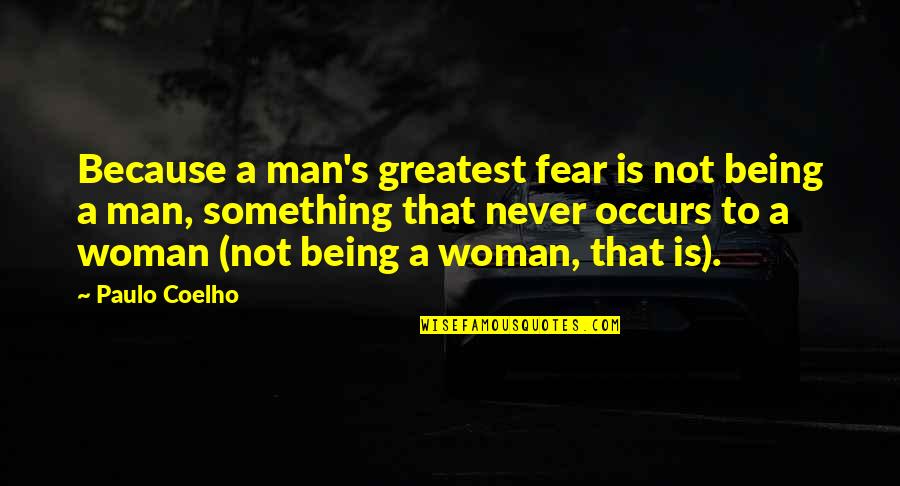 Not Being A Man Quotes By Paulo Coelho: Because a man's greatest fear is not being