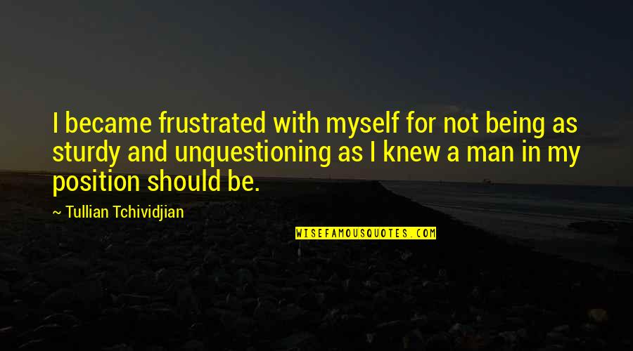 Not Being A Man Quotes By Tullian Tchividjian: I became frustrated with myself for not being