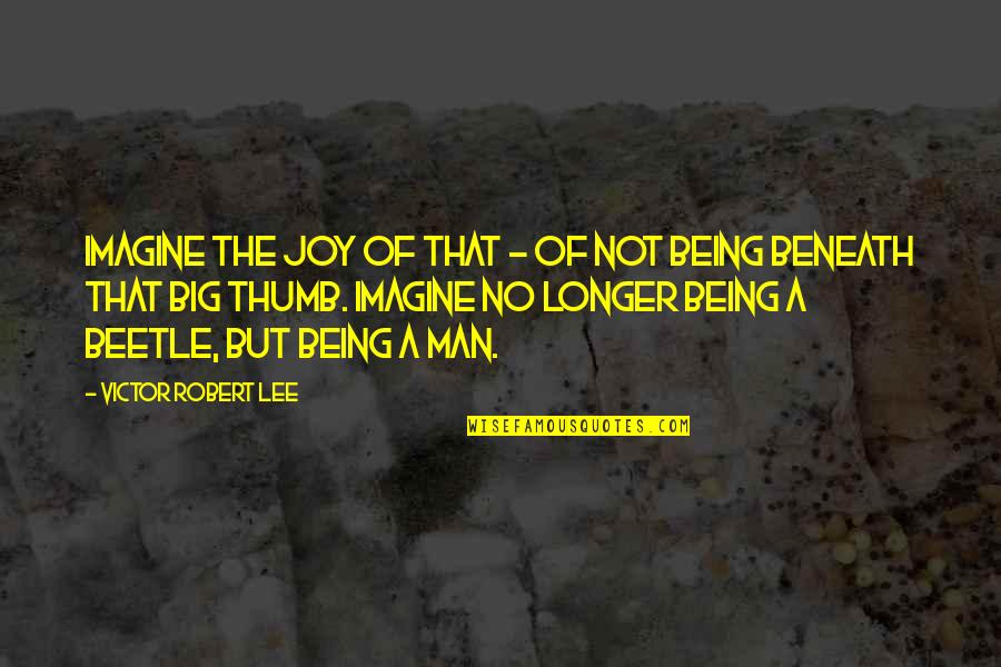 Not Being A Man Quotes By Victor Robert Lee: Imagine the joy of that - of not