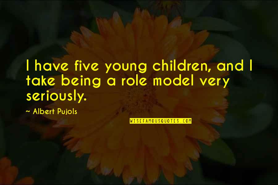 Not Being A Model Quotes By Albert Pujols: I have five young children, and I take
