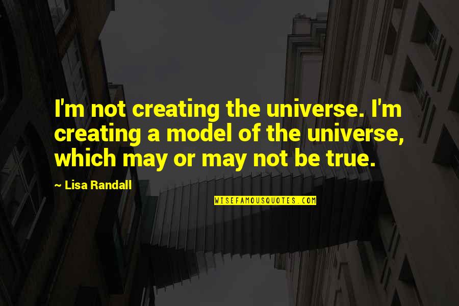 Not Being A Model Quotes By Lisa Randall: I'm not creating the universe. I'm creating a