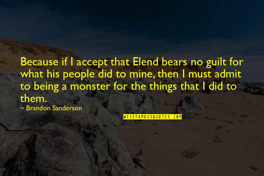 Not Being A Monster Quotes By Brandon Sanderson: Because if I accept that Elend bears no Not Being A Monster Quotes By Brandon Sanderson: Because if I accept that Elend bears no