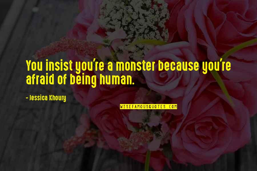 Not Being A Monster Quotes By Jessica Khoury: You insist you're a monster because you're afraid Not Being A Monster Quotes By Jessica Khoury: You insist you're a monster because you're afraid