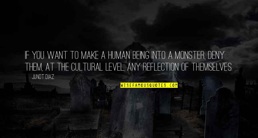 Not Being A Monster Quotes By Junot Diaz: If you want to make a human being Not Being A Monster Quotes By Junot Diaz: If you want to make a human being