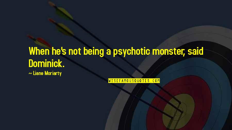 Not Being A Monster Quotes By Liane Moriarty: When he's not being a psychotic monster, said