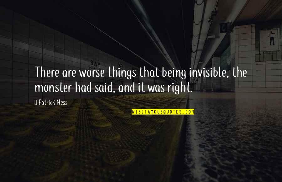 Not Being A Monster Quotes By Patrick Ness: There are worse things that being invisible, the