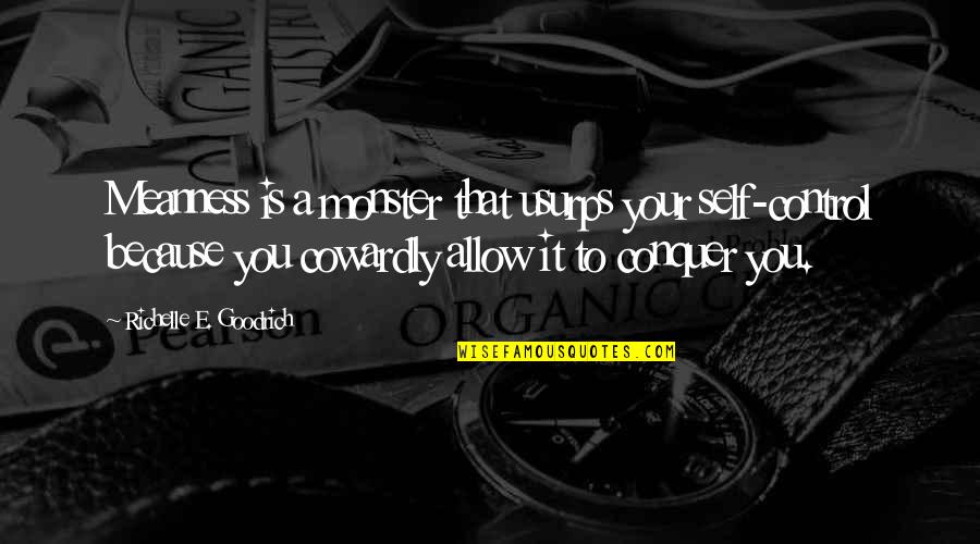 Not Being A Monster Quotes By Richelle E. Goodrich: Meanness is a monster that usurps your self-control