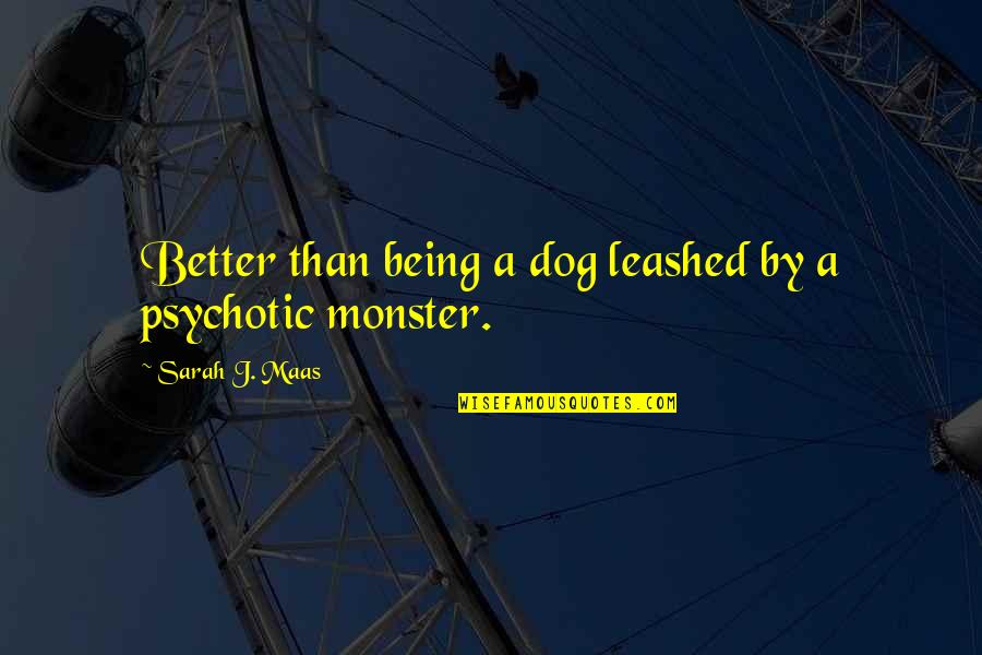 Not Being A Monster Quotes By Sarah J. Maas: Better than being a dog leashed by a