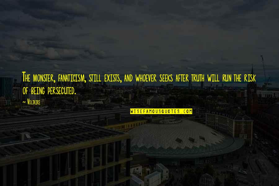 Not Being A Monster Quotes By Voltaire: The monster, fanaticism, still exists, and whoever seeks