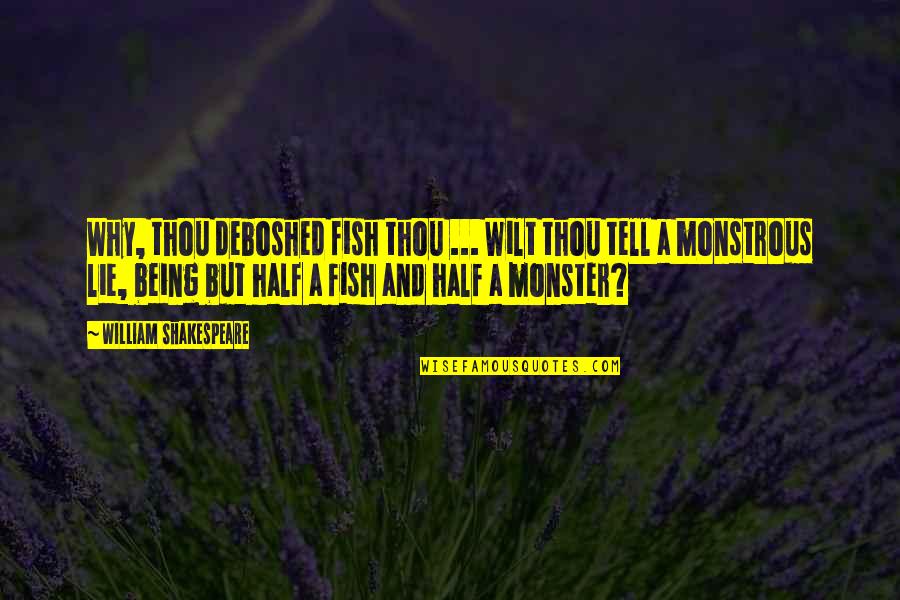 Not Being A Monster Quotes By William Shakespeare: Why, thou deboshed fish thou ... Wilt thou