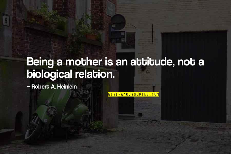 Not Being A Mother Quotes By Robert A. Heinlein: Being a mother is an attitude, not a