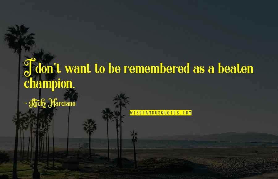 Not Being A Party Girl Quotes By Rocky Marciano: I don't want to be remembered as a