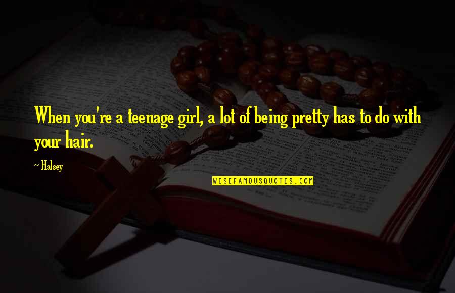 Not Being A Pretty Girl Quotes By Halsey: When you're a teenage girl, a lot of
