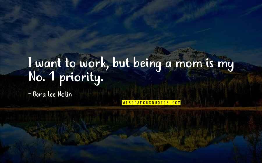 Not Being A Priority Quotes By Gena Lee Nolin: I want to work, but being a mom