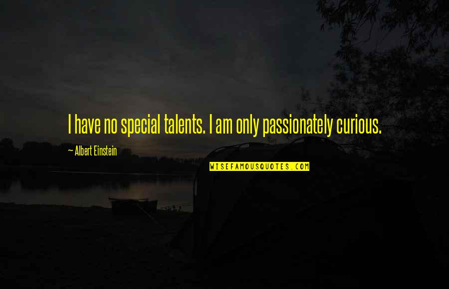Not Being A Product Of Your Environment Quotes By Albert Einstein: I have no special talents. I am only
