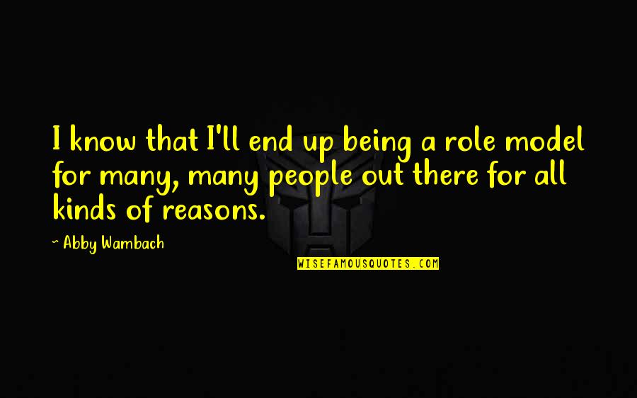 Not Being A Role Model Quotes By Abby Wambach: I know that I'll end up being a