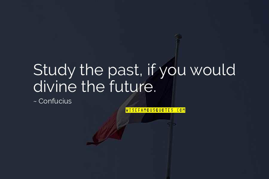 Not Being A Role Model Quotes By Confucius: Study the past, if you would divine the