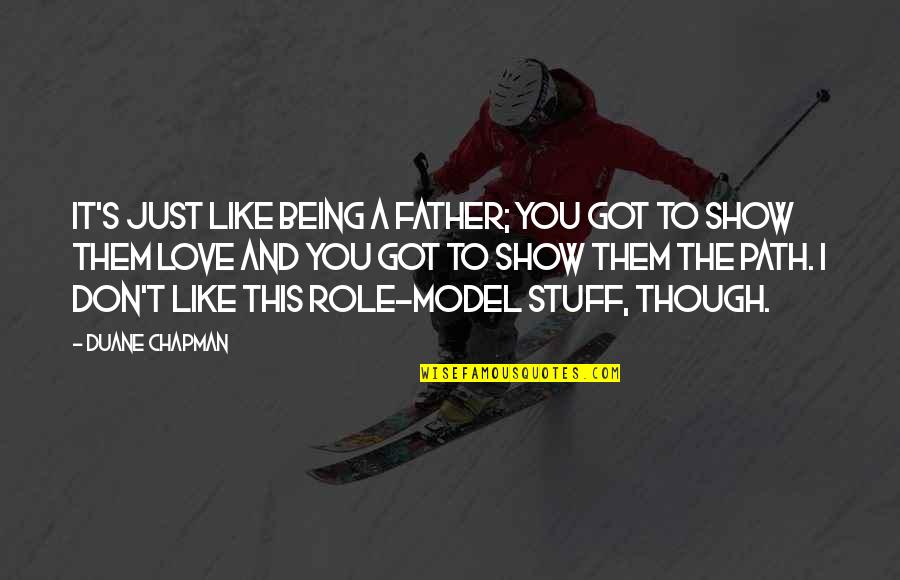 Not Being A Role Model Quotes By Duane Chapman: It's just like being a father; you got