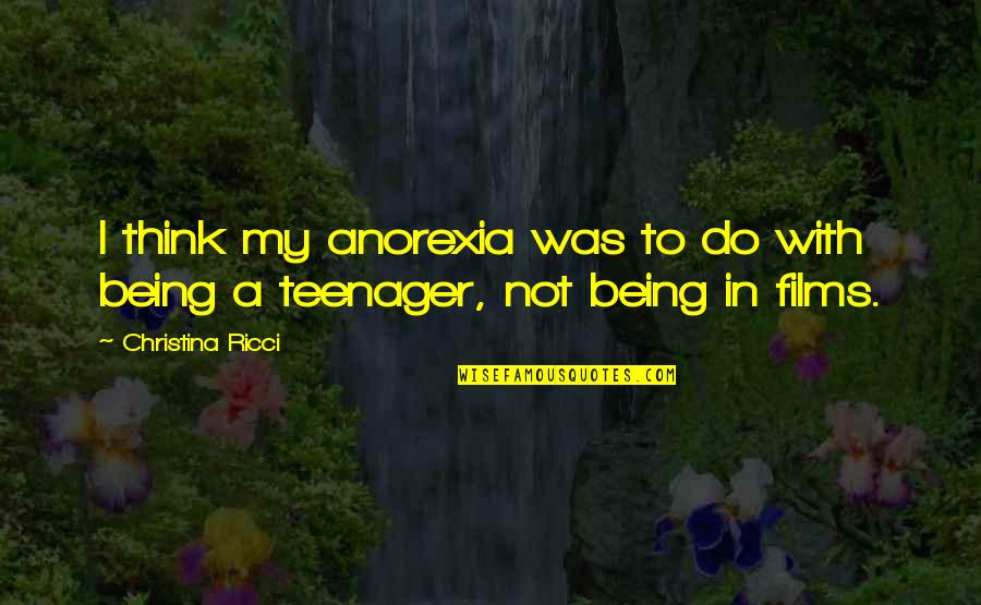 Not Being A Teenager Quotes By Christina Ricci: I think my anorexia was to do with