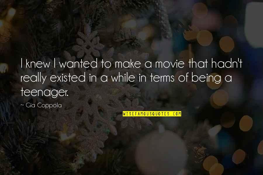 Not Being A Teenager Quotes By Gia Coppola: I knew I wanted to make a movie