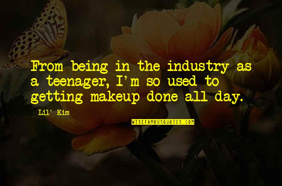 Not Being A Teenager Quotes By Lil' Kim: From being in the industry as a teenager,